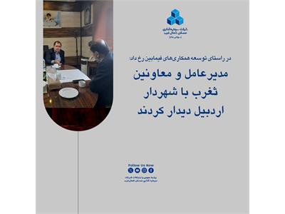 مدیرعامل و معاونین ثغرب با شهردار اردبیل دیدار کردند