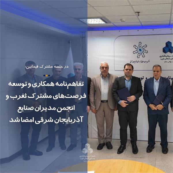 تقاهم‌نامه همکاری و توسعه فرصت‌های مشترک ثغرب و انجمن مدیران صنایع آذربایجان شرقی امضا شد